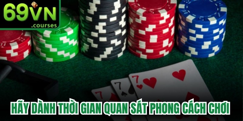 Hãy dành thời gian quan sát phong cách chơi của những người chơi cùng bàn