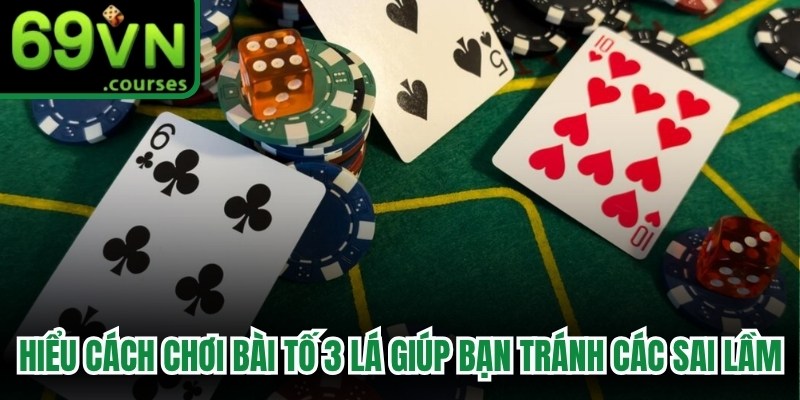 Hiểu cách chơi bài tố 3 lá giúp bạn tránh được các sai lầm 