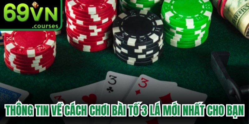 Thông tin về cách chơi bài tố 3 lá mới nhất cho bạn 