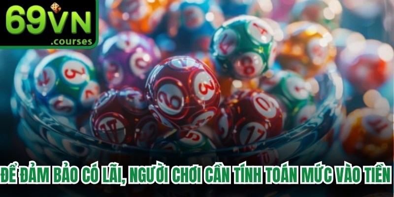 Để đảm bảo có lãi, người chơi cần tính toán mức vào tiền theo tỷ lệ 